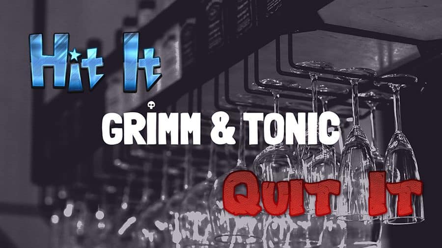 Grimm-&-Tonic-Hit-It-Or-Quit-It